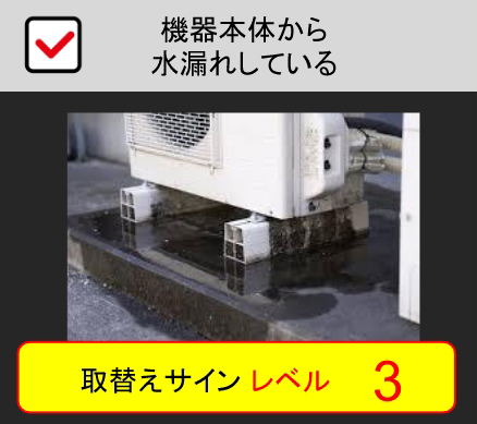 機器本体から水漏れしている：取替えサインレベル3