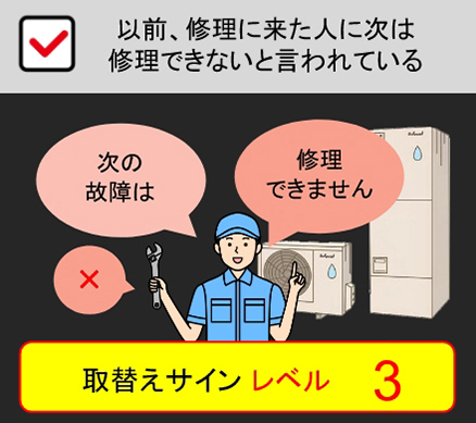 以前、修理に来た人に次は修理できないと言われている：取替えサインレベル3